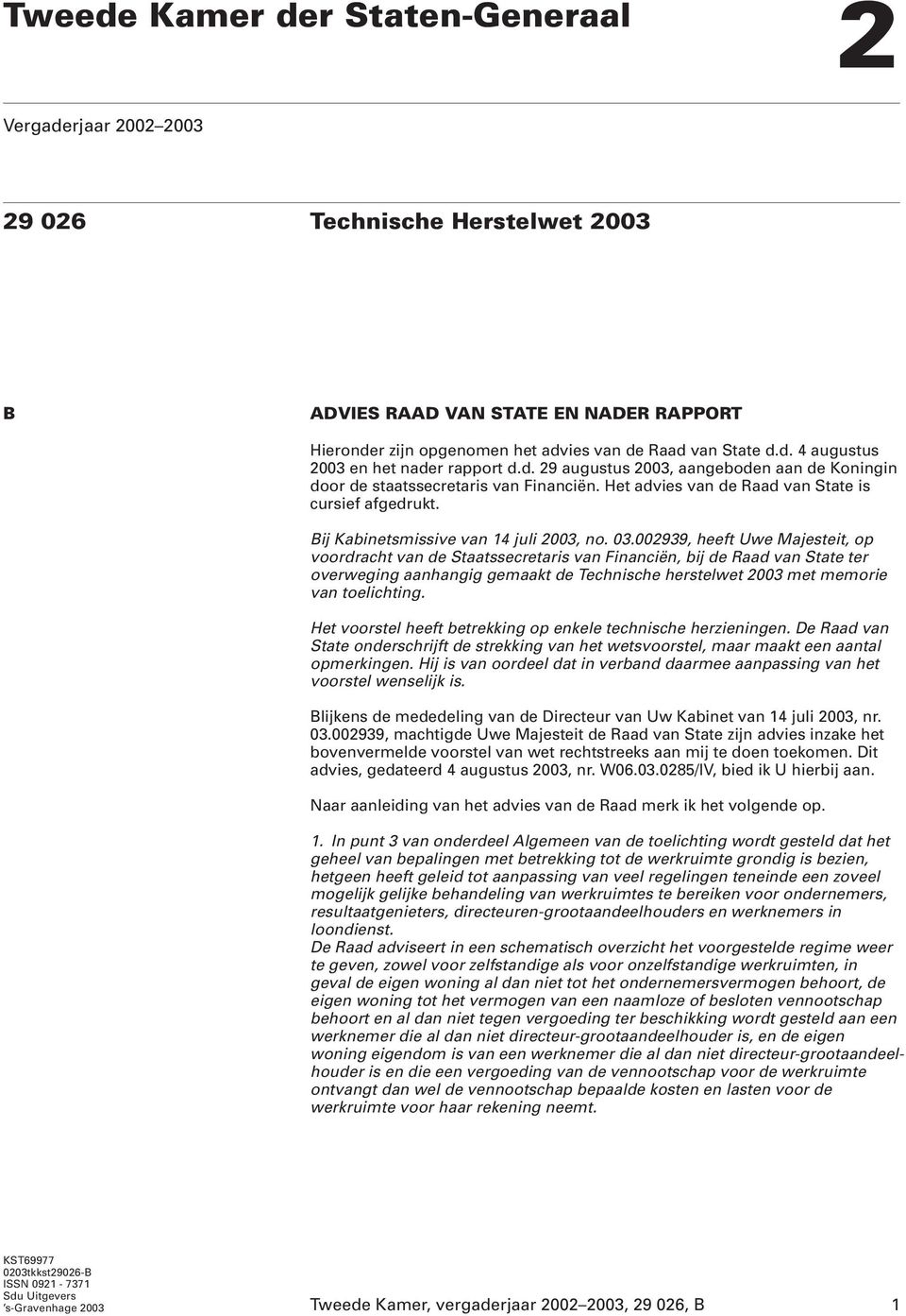 002939, heeft Uwe Majesteit, op voordracht van de Staatssecretaris van Financiën, bij de Raad van State ter overweging aanhangig gemaakt de Technische herstelwet 2003 met memorie van toelichting.