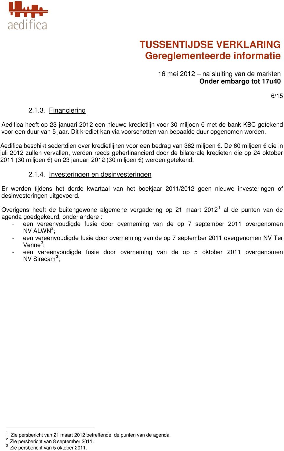 De 60 miljoen die in juli 2012 zullen vervallen, werden reeds geherfinancierd door de bilaterale kredieten die op 24 