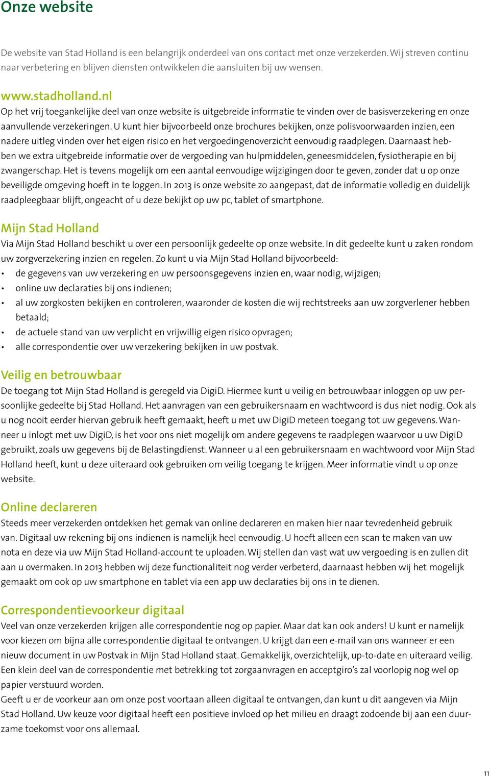 nl Op het vrij toegankelijke deel van onze website is uitgebreide informatie te vinden over de basisverzekering en onze aanvullende verzekeringen.