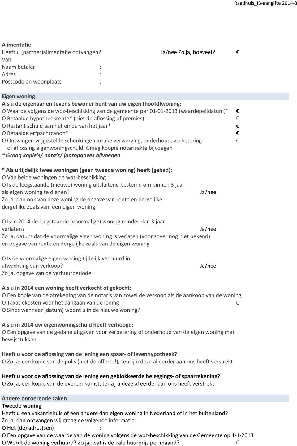 01-01-2013 (waardepeildatum)* O Betaalde hypotheekrente* (niet de aflossing of premies) O Restant schuld aan het einde van het jaar* O Betaalde erfpachtcanon* O Ontvangen vrijgestelde schenkingen