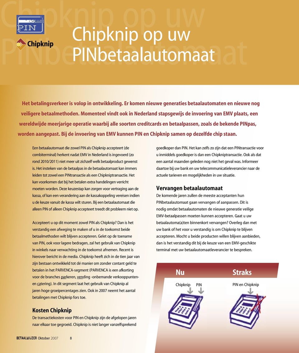 aangepast. Bij de invoering van EMV kunnen PIN en Chipknip samen op dezelfde chip staan.