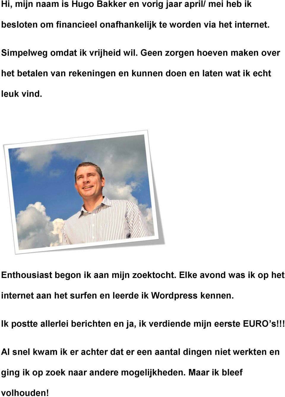 Enthousiast begon ik aan mijn zoektocht. Elke avond was ik op het internet aan het surfen en leerde ik Wordpress kennen.