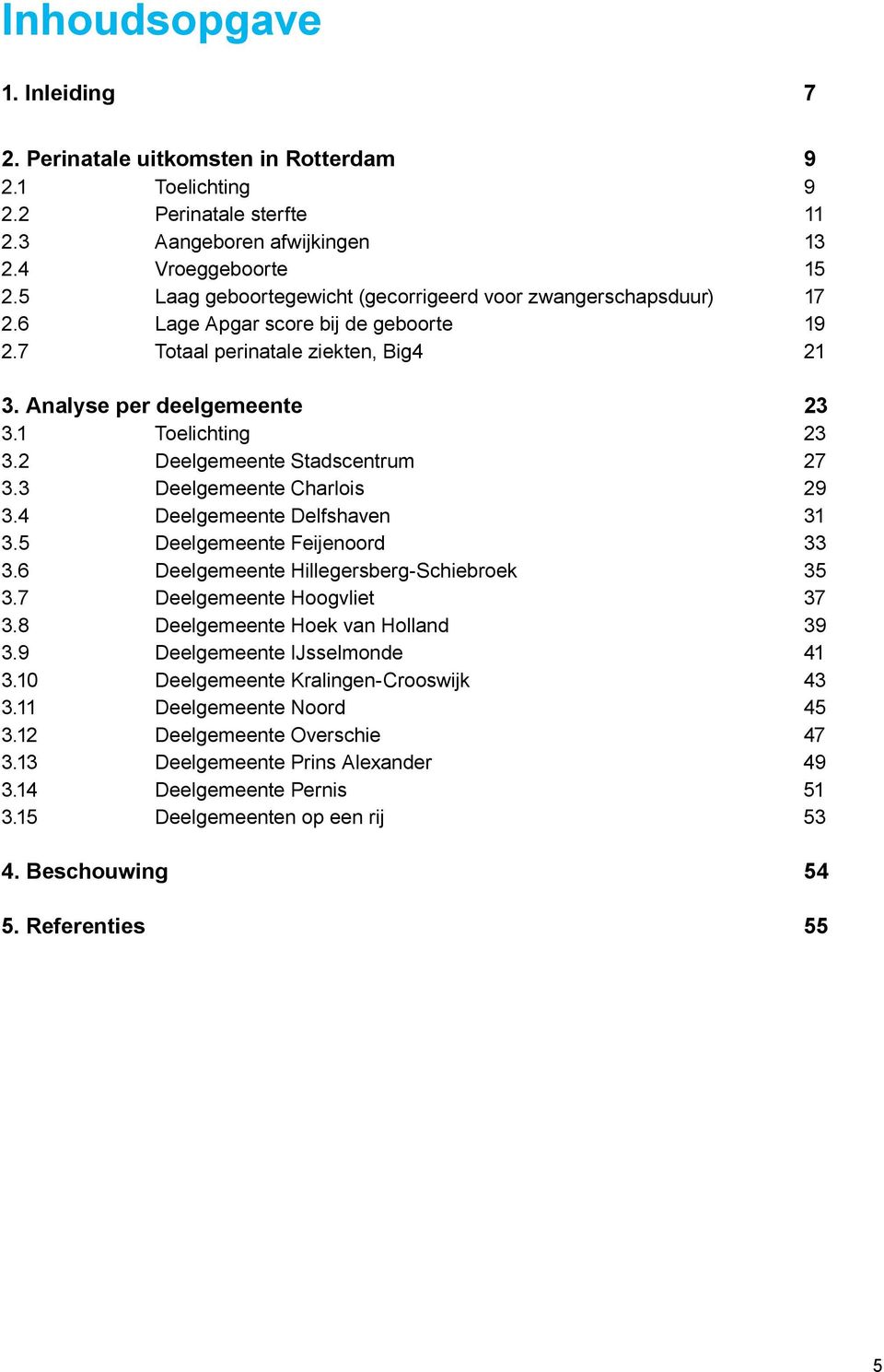 2 Deelgemeente Stadscentrum 27 3.3 Deelgemeente Charlois 29 3.4 Deelgemeente Delfshaven 31 3.5 Deelgemeente Feijenoord 33 3.6 Deelgemeente Hillegersberg-Schiebroek 35 3.7 Deelgemeente Hoogvliet 37 3.