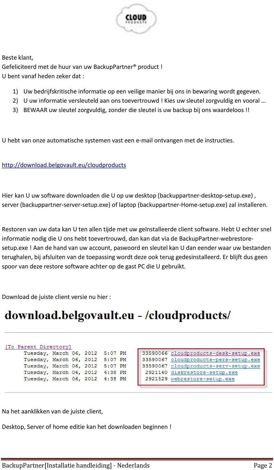 ! U hebt van onze automatische systemen vast een e-mail ontvangen met de instructies. http://download.belgovault.