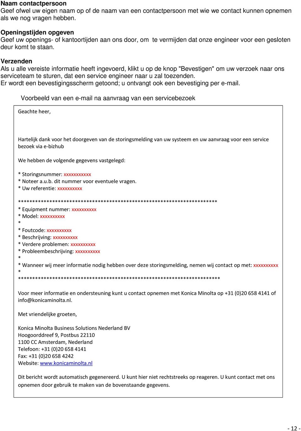 Verzenden Als u alle vereiste informatie heeft ingevoerd, klikt u op de knop "Bevestigen" om uw verzoek naar ons serviceteam te sturen, dat een service engineer naar u zal toezenden.