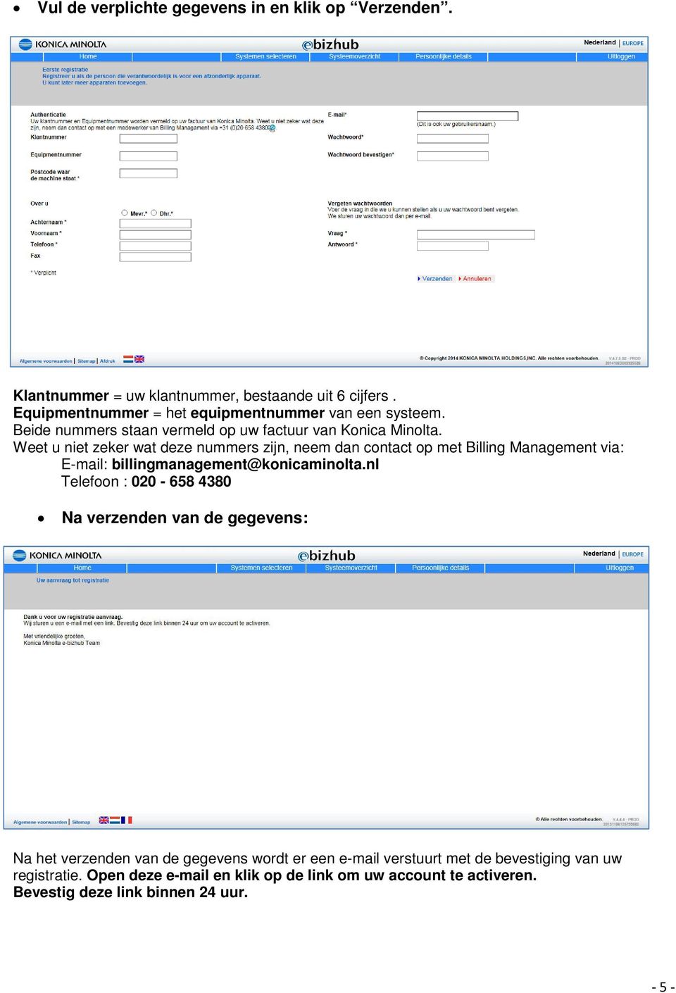 Weet u niet zeker wat deze nummers zijn, neem dan contact op met Billing Management via: E-mail: billingmanagement@konicaminolta.