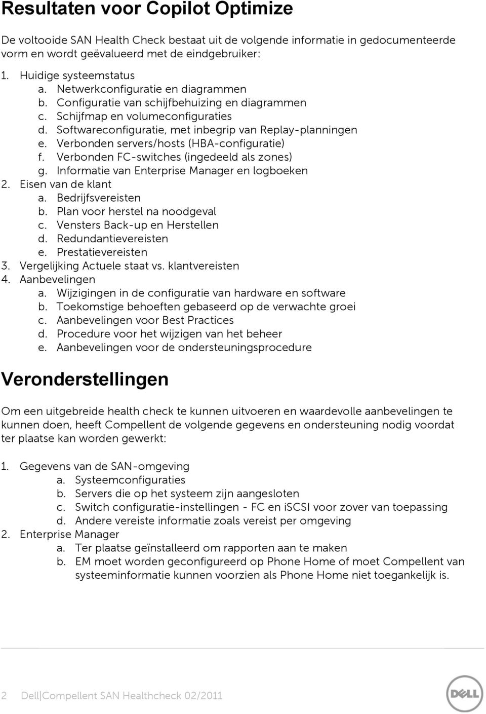 Verbonden servers/hosts (HBA-configuratie) f. Verbonden FC-switches (ingedeeld als zones) g. Informatie van Enterprise Manager en logboeken 2. Eisen van de klant a. Bedrijfsvereisten b.