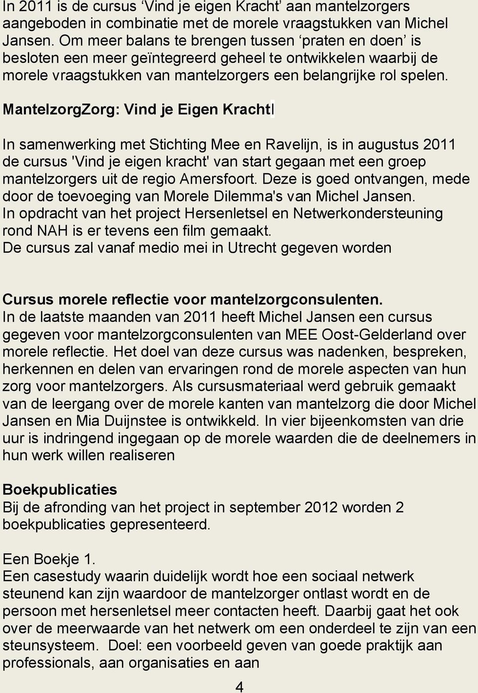 MantelzorgZorg: Vind je Eigen KrachtI In samenwerking met Stichting Mee en Ravelijn, is in augustus 2011 de cursus 'Vind je eigen kracht' van start gegaan met een groep mantelzorgers uit de regio