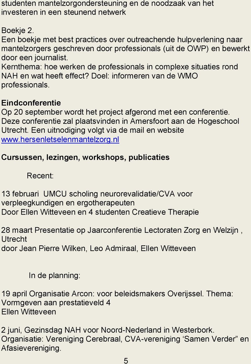 Kernthema: hoe werken de professionals in complexe situaties rond NAH en wat heeft effect? Doel: informeren van de WMO professionals.