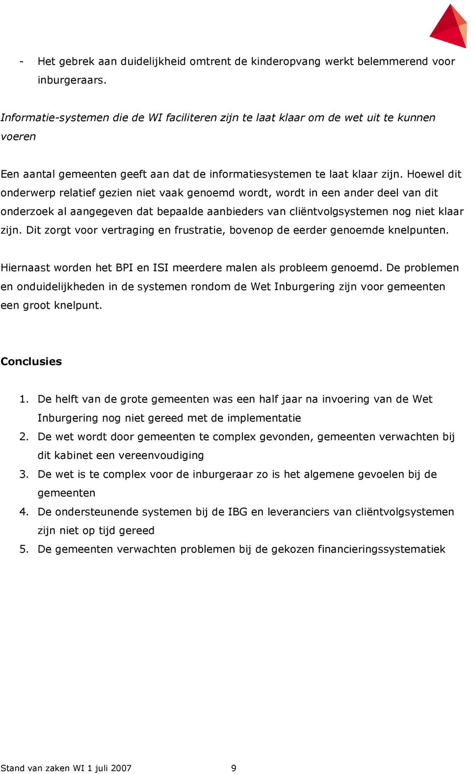 Hoewel dit onderwerp relatief gezien niet vaak genoemd wordt, wordt in een ander deel van dit onderzoek al aangegeven dat bepaalde aanbieders van cliëntvolgsystemen nog niet klaar zijn.