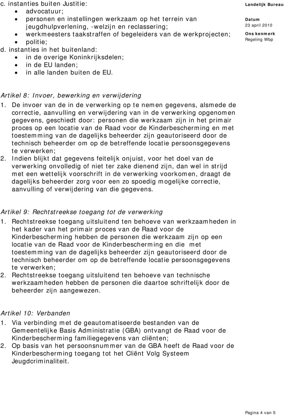 De invoer van de in de verwerking op te nemen gegevens, alsmede de correctie, aanvulling en verwijdering van in de verwerking opgenomen gegevens, geschiedt door: personen die werkzaam zijn in het