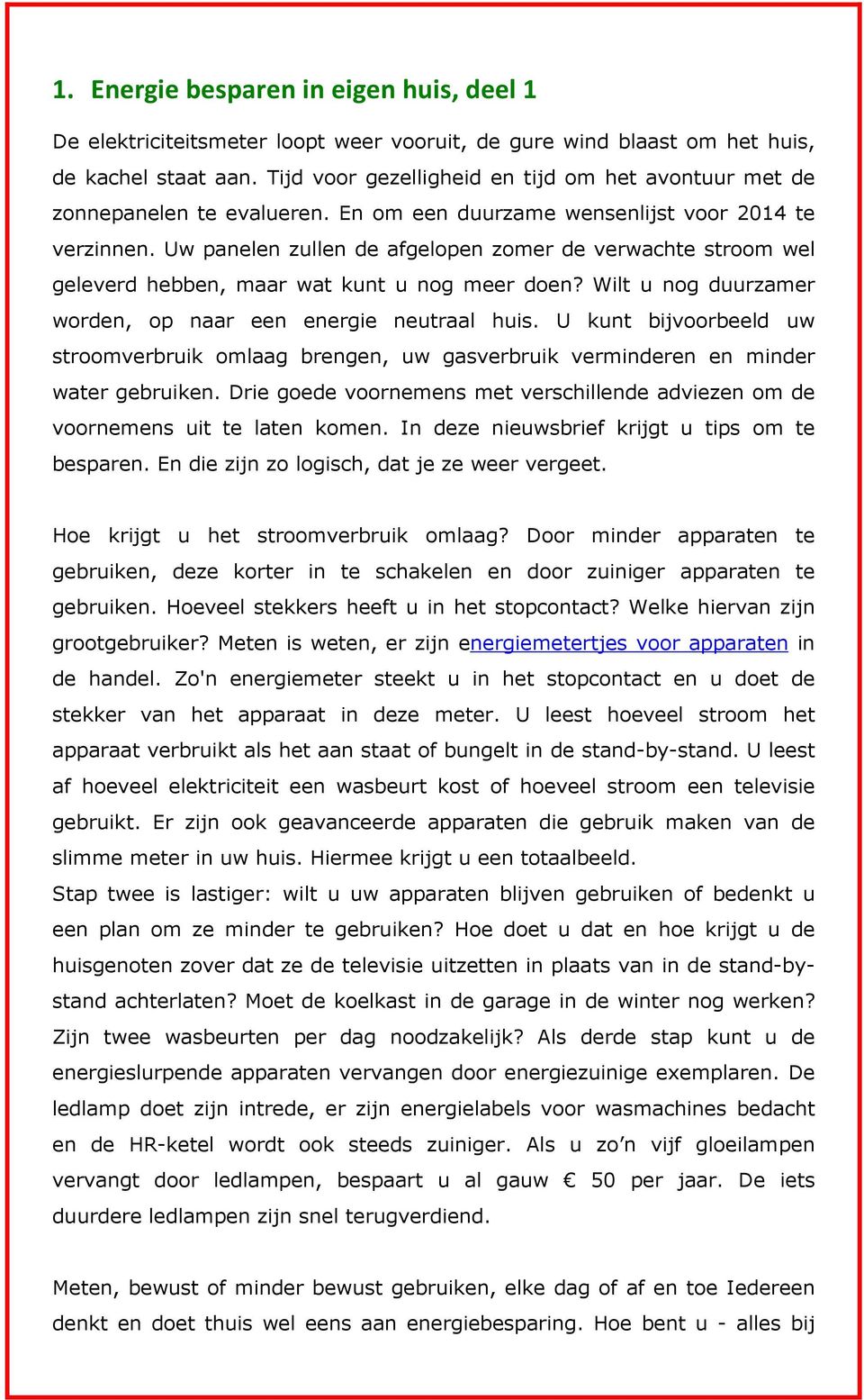 Uw panelen zullen de afgelopen zomer de verwachte stroom wel geleverd hebben, maar wat kunt u nog meer doen? Wilt u nog duurzamer worden, op naar een energie neutraal huis.