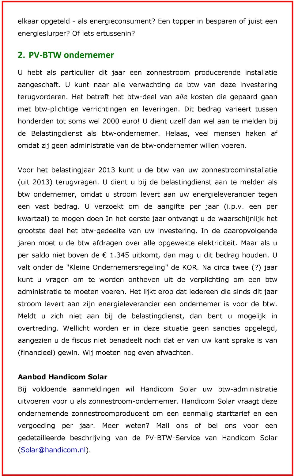 Het betreft het btw-deel van alle kosten die gepaard gaan met btw-plichtige verrichtingen en leveringen. Dit bedrag varieert tussen honderden tot soms wel 2000 euro!