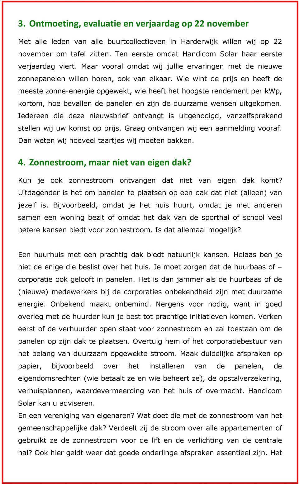 Wie wint de prijs en heeft de meeste zonne-energie opgewekt, wie heeft het hoogste rendement per kwp, kortom, hoe bevallen de panelen en zijn de duurzame wensen uitgekomen.