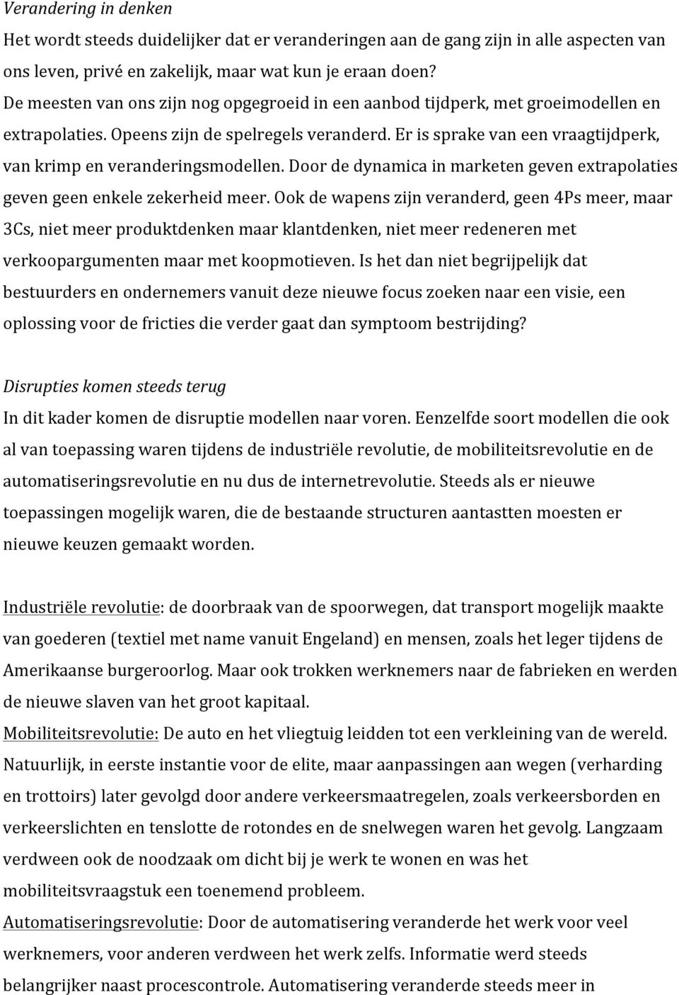 Er is sprake van een vraagtijdperk, van krimp en veranderingsmodellen. Door de dynamica in marketen geven extrapolaties geven geen enkele zekerheid meer.