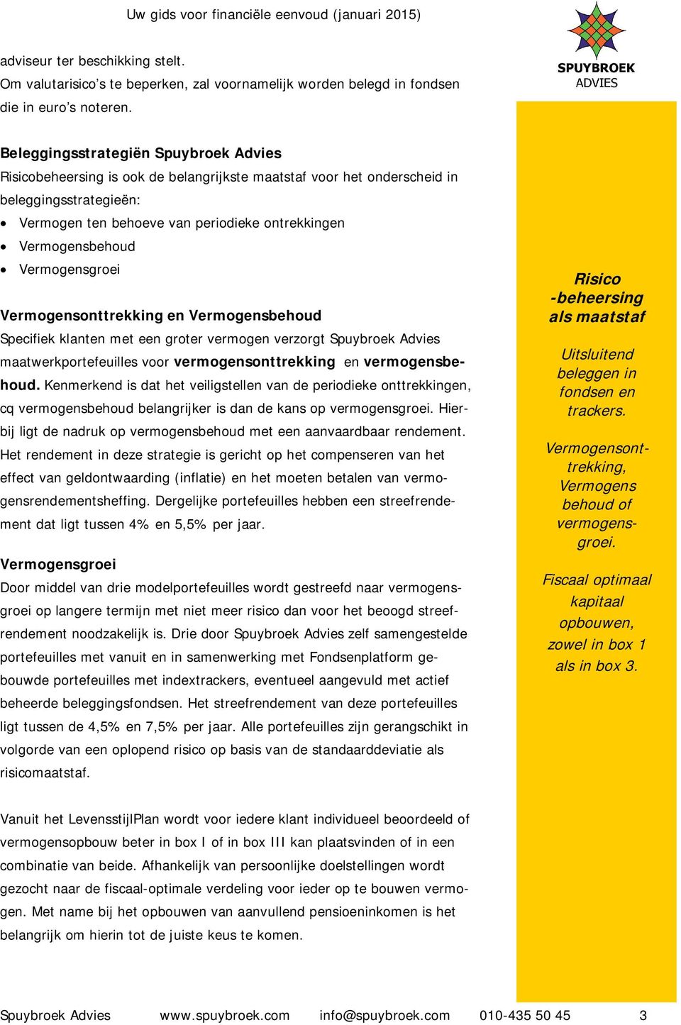 Vermogensgroei Vermogensonttrekking en Vermogensbehoud Specifiek klanten met een groter vermogen verzorgt Spuybroek Advies maatwerkportefeuilles voor vermogensonttrekking en vermogensbehoud.