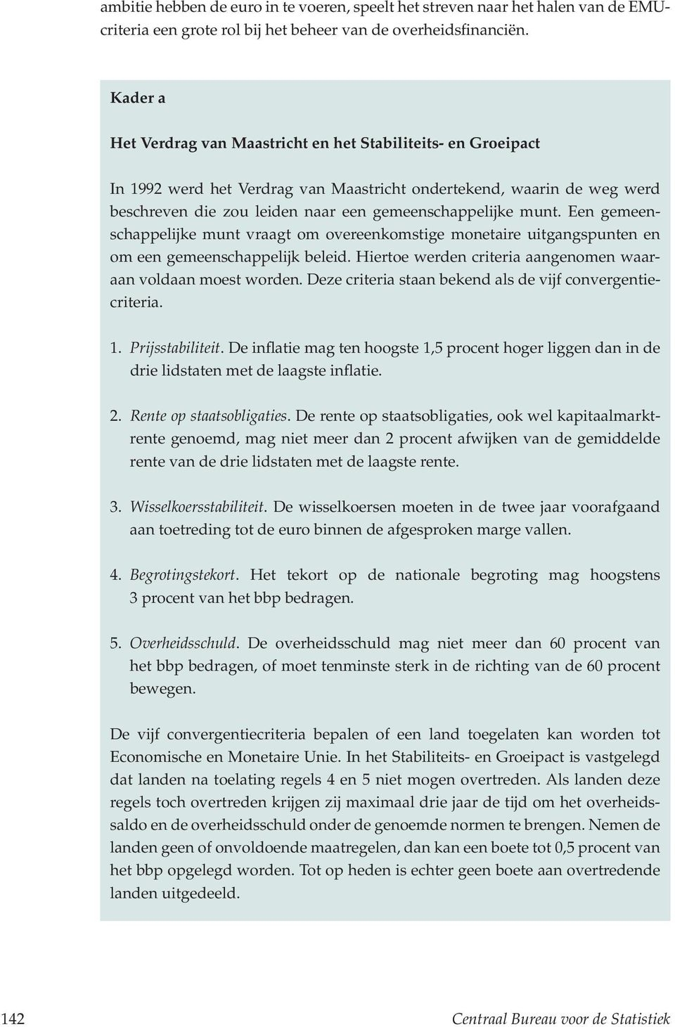 Een gemeenschappelijke munt vraagt om overeenkomstige monetaire uitgangspunten en om een gemeenschappelijk beleid. Hiertoe werden criteria aangenomen waaraan voldaan moest worden.