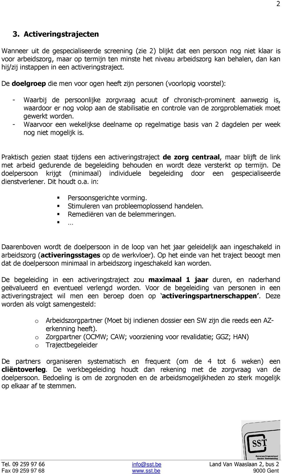 De delgrep die men vr gen heeft zijn persnen (vrlpig vrstel): - Waarbij de persnlijke zrgvraag acuut f chrnisch-prminent aanwezig is, waardr er ng vlp aan de stabilisatie en cntrle van de