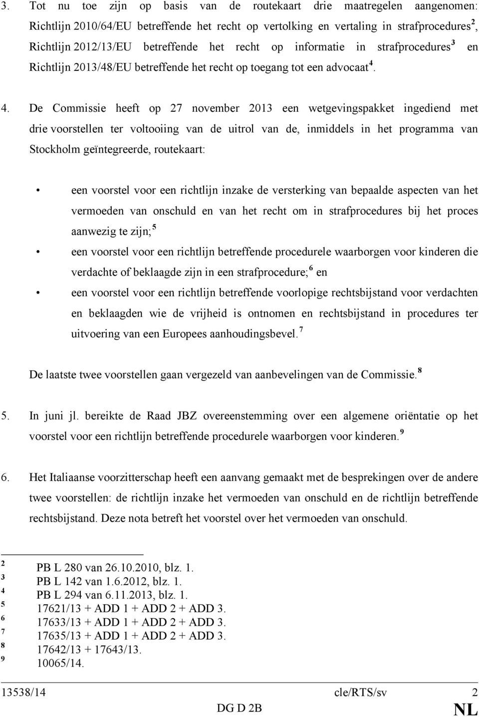 4. De Commissie heeft op 27 november 2013 een wetgevingspakket ingediend met drie voorstellen ter voltooiing van de uitrol van de, inmiddels in het programma van Stockholm geïntegreerde, routekaart: