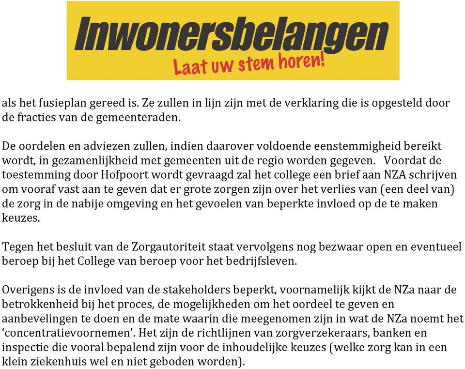 Voordat de toestemming door Hofpoort wordt gevraagd zal het college een brief aan NZA schrijven om vooraf vast aan te geven dat er grote zorgen zijn over het verlies van (een deel van) de zorg in de