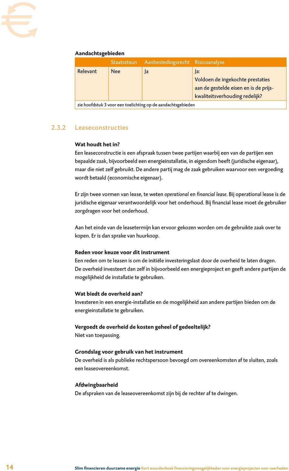 Een leaseconstructie is een afspraak tussen twee partijen waarbij een van de partijen een bepaalde zaak, bijvoorbeeld een energieinstallatie, in eigendom heeft (juridische eigenaar), maar die niet