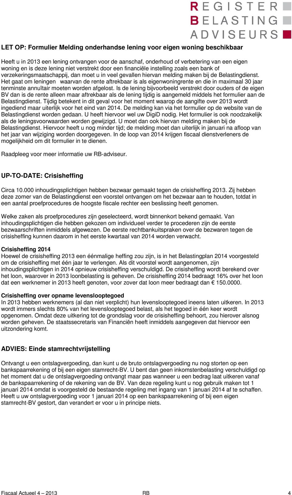 Het gaat om leningen waarvan de rente aftrekbaar is als eigenwoningrente en die in maximaal 30 jaar tenminste annuïtair moeten worden afgelost.