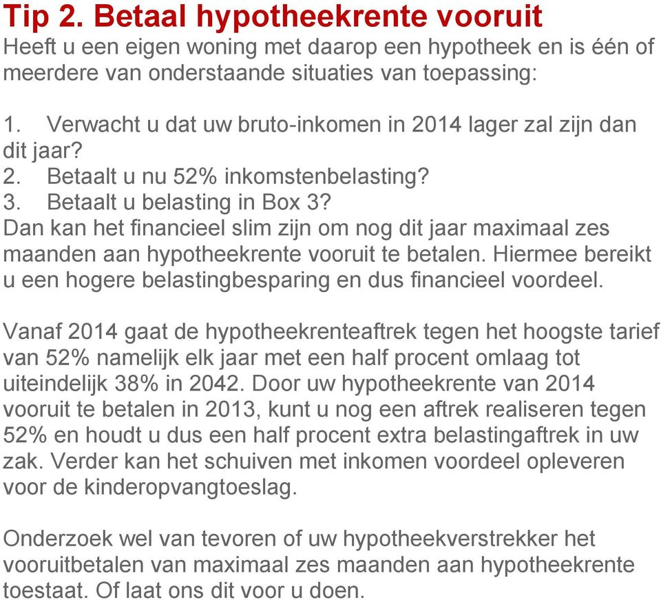 Dan kan het financieel slim zijn om nog dit jaar maximaal zes maanden aan hypotheekrente vooruit te betalen. Hiermee bereikt u een hogere belastingbesparing en dus financieel voordeel.