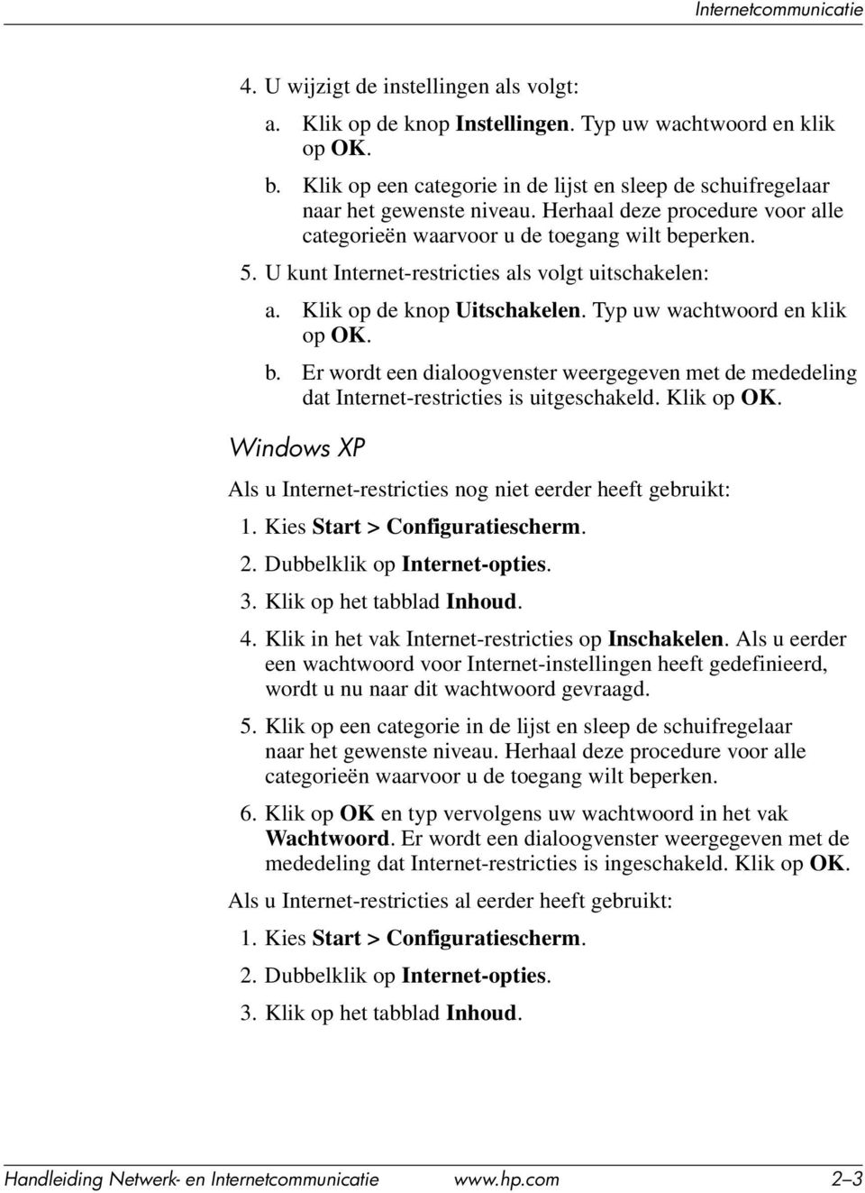 U kunt Internet-restricties als volgt uitschakelen: a. Klik op de knop Uitschakelen. Typ uw wachtwoord en klik op OK. b.