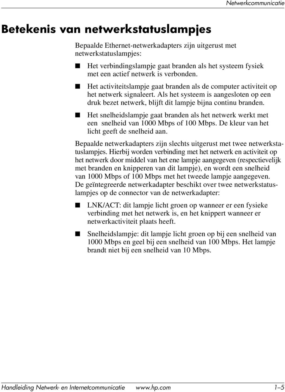 Als het systeem is aangesloten op een druk bezet netwerk, blijft dit lampje bijna continu branden. Het snelheidslampje gaat branden als het netwerk werkt met een snelheid van 1000 Mbps of 100 Mbps.