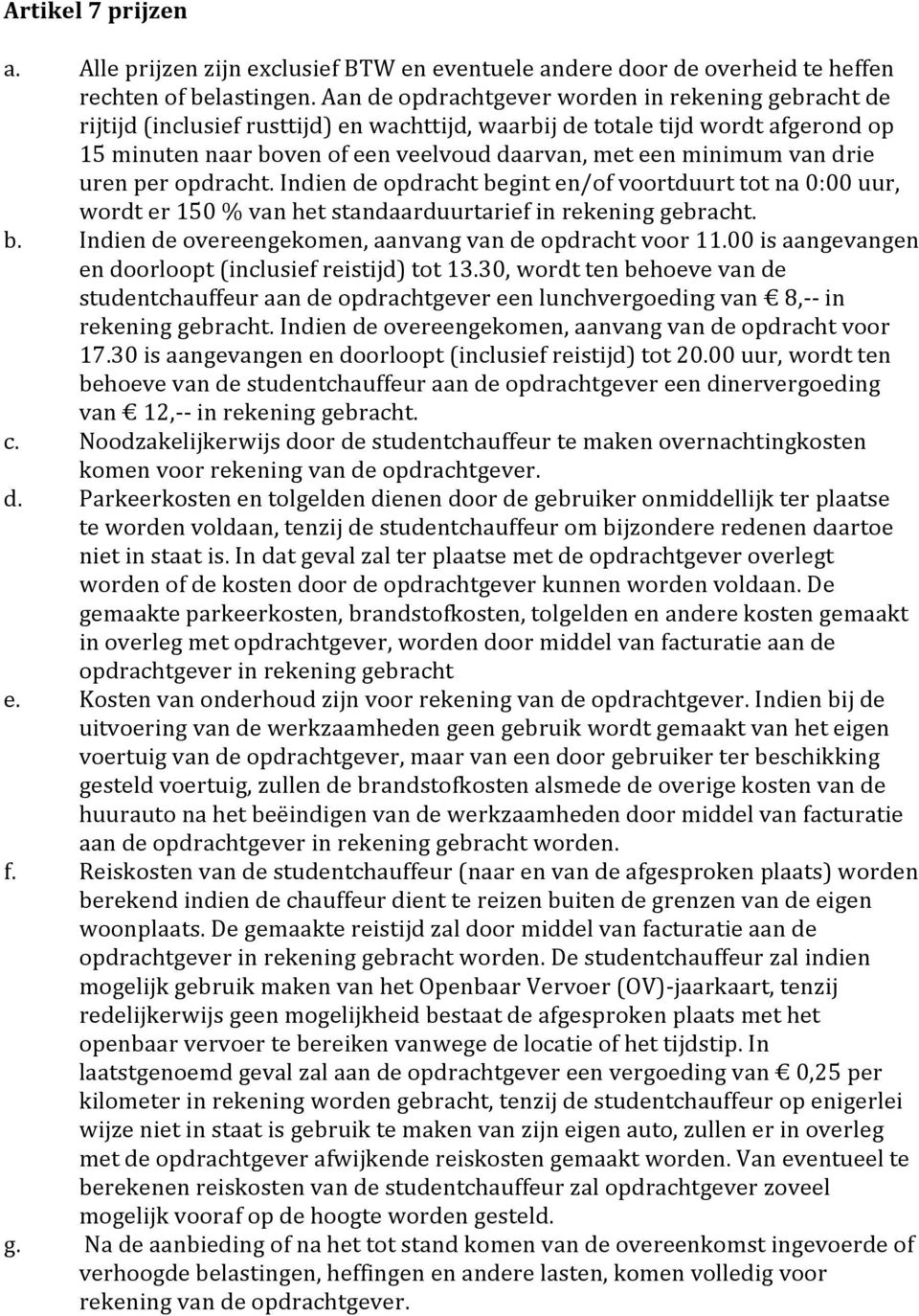 van drie uren per opdracht. Indien de opdracht begint en/of voortduurt tot na 0:00 uur, wordt er 150 % van het standaarduurtarief in rekening gebracht. b. Indien de overeengekomen, aanvang van de opdracht voor 11.