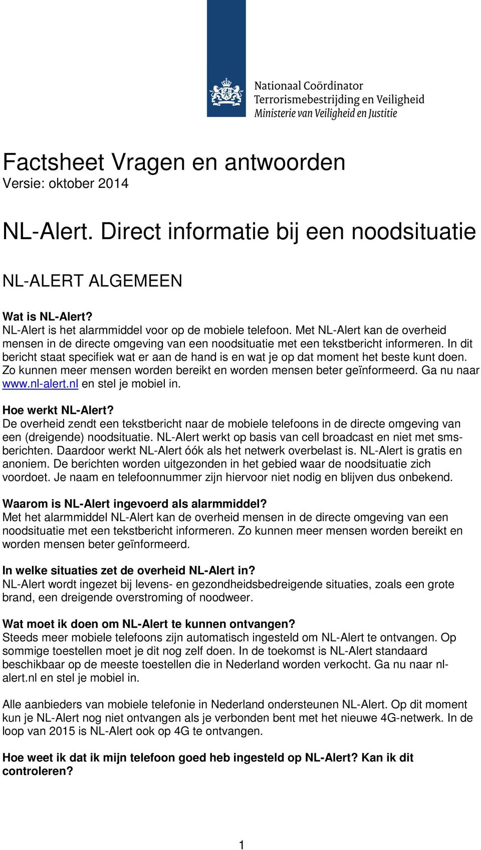 In dit bericht staat specifiek wat er aan de hand is en wat je op dat moment het beste kunt doen. Zo kunnen meer mensen worden bereikt en worden mensen beter geïnformeerd. Ga nu naar www.nl-alert.