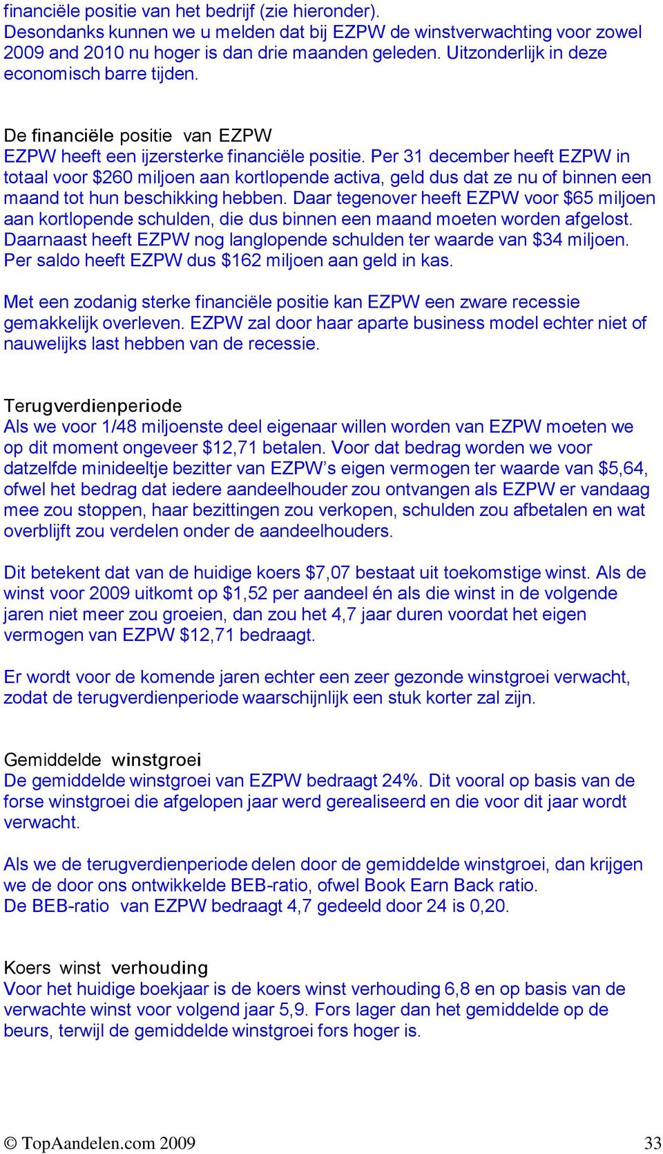 Per 31 december heeft EZPW in totaal voor $260 miljoen aan kortlopende activa, geld dus dat ze nu of binnen een maand tot hun beschikking hebben.