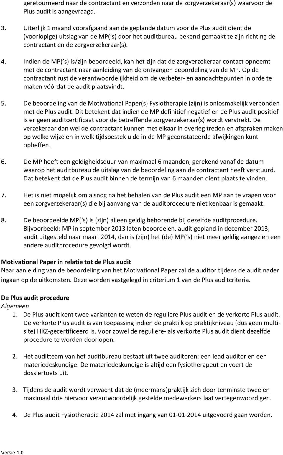 zorgverzekeraar(s). 4. Indien de MP( s) is/zijn beoordeeld, kan het zijn dat de zorgverzekeraar contact opneemt met de contractant naar aanleiding van de ontvangen beoordeling van de MP.