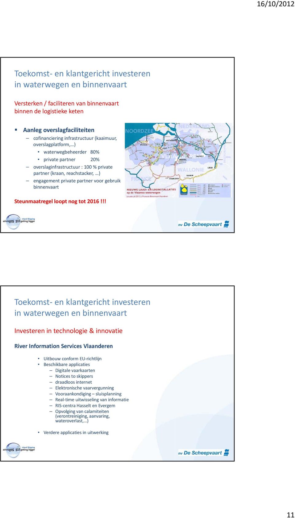 !! Investeren in technologie & innovatie River Information Services Vlaanderen Uitbouw conform EU richtlijn Beschikbare applicaties Digitale vaarkaarten Notices to skippers draadloos internet
