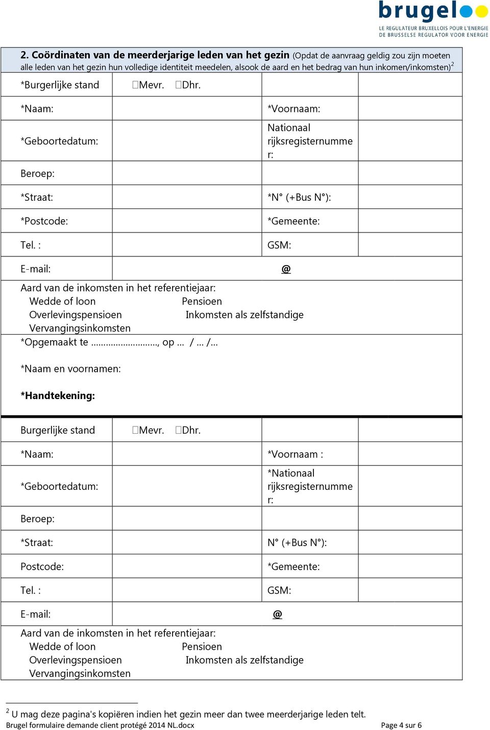 : *Voornaam: Nationaal rijksregisternumme r: *N (+Bus N ): *Gemeente: GSM: E-mail: Aard van de inkomsten in het referentiejaar: Wedde of loon Pensioen Overlevingspensioen Inkomsten als zelfstandige