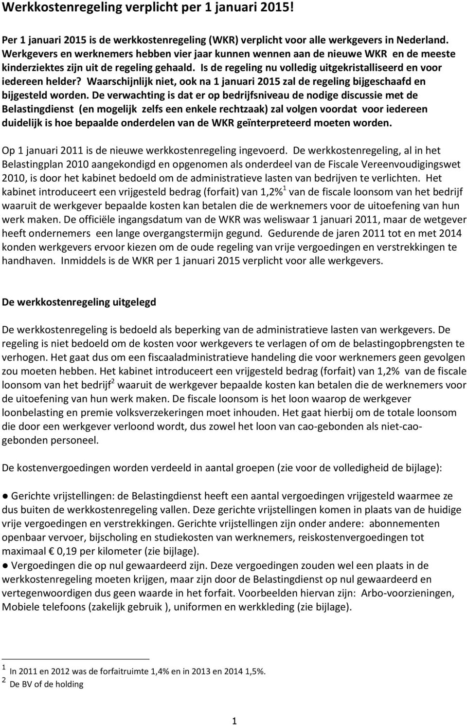 Is de regeling nu volledig uitgekristalliseerd en voor iedereen helder? Waarschijnlijk niet, ook na 1 januari 2015 zal de regeling bijgeschaafd en bijgesteld worden.