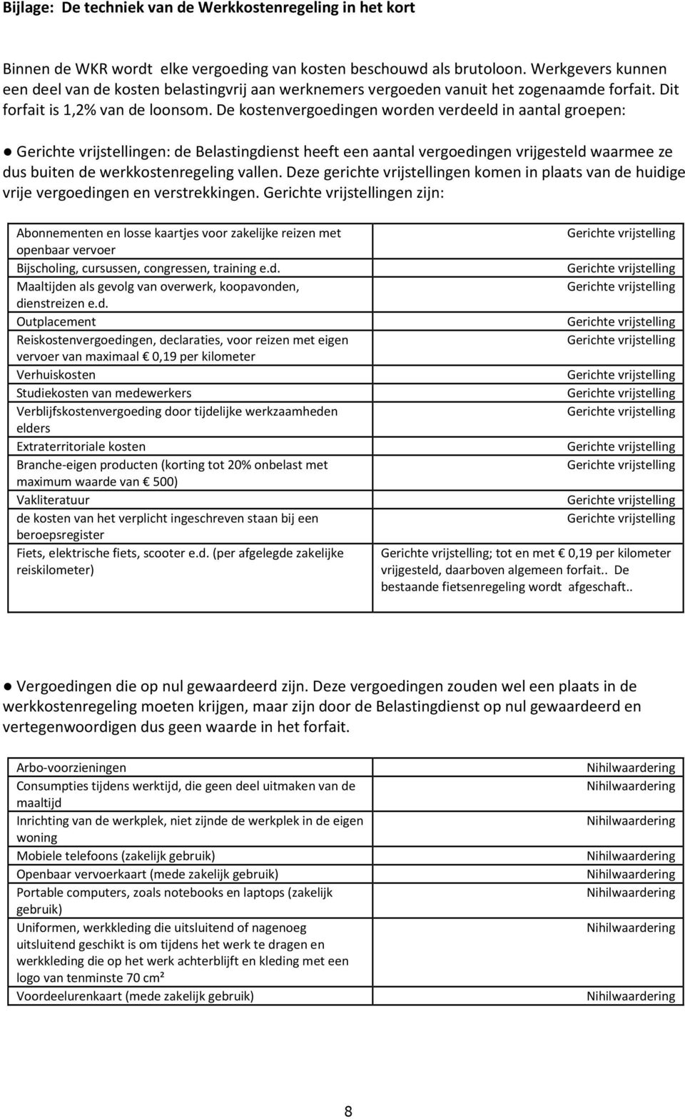 De kostenvergoedingen worden verdeeld in aantal groepen: en: de Belastingdienst heeft een aantal vergoedingen vrijgesteld waarmee ze dus buiten de werkkostenregeling vallen.