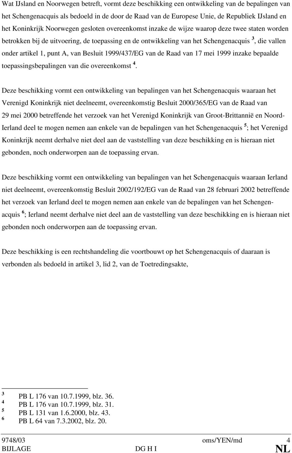 artikel 1, punt A, van Besluit 1999/437/EG van de Raad van 17 mei 1999 inzake bepaalde toepassingsbepalingen van die overeenkomst 4.