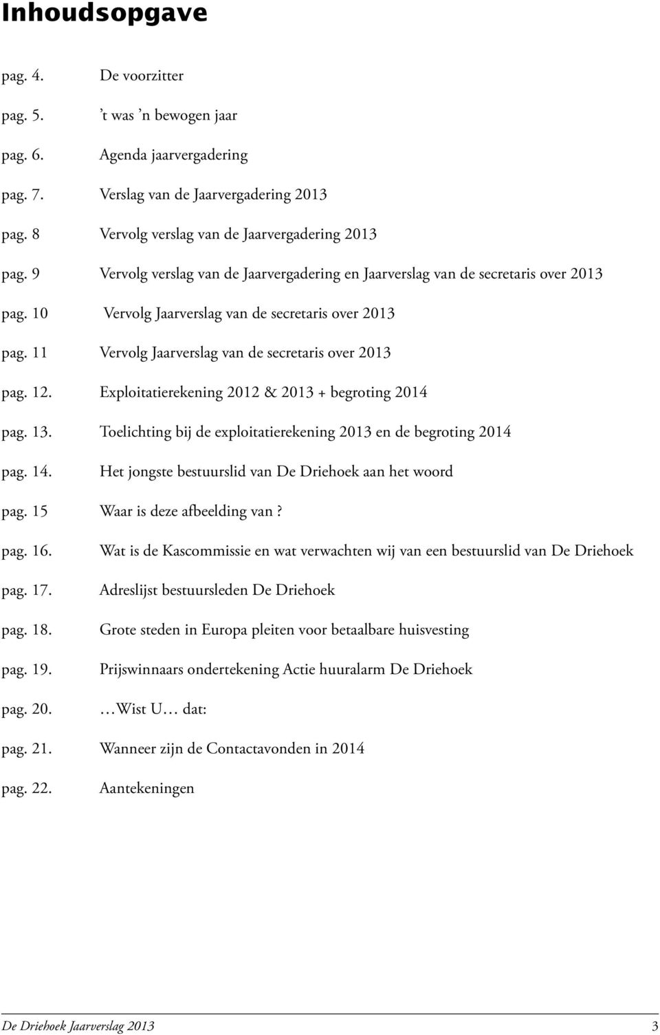 12. Exploitatierekening 2012 & 2013 + begroting 2014 pag. 13. Toelichting bij de exploitatierekening 2013 en de begroting 2014 pag. 14. Het jongste bestuurslid van De Driehoek aan het woord pag.
