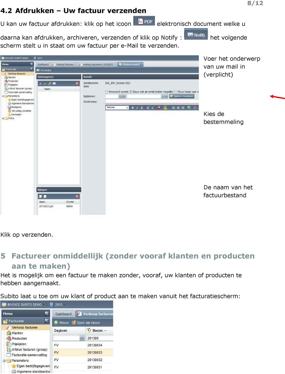 het volgende Voer het onderwerp van uw mail in (verplicht) Kies de bestemmeling De naam van het factuurbestand Klik op verzenden.