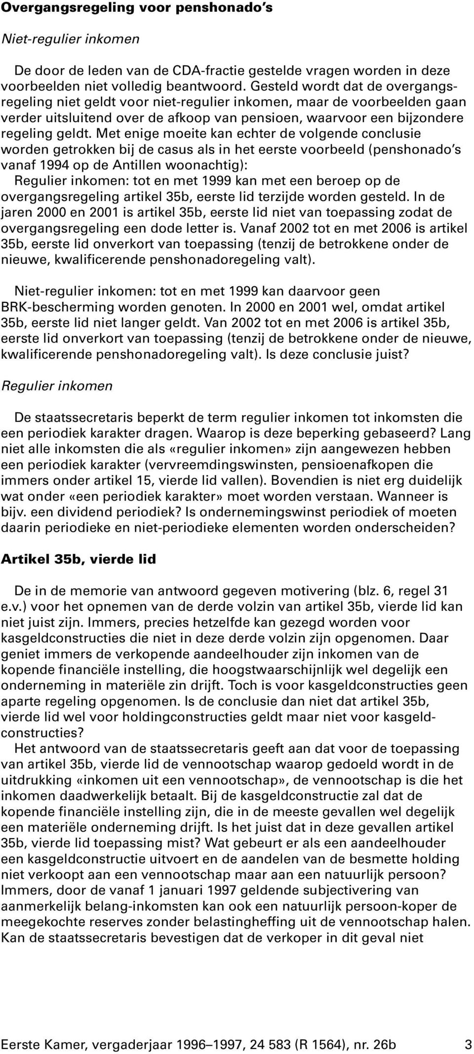 Met enige moeite kan echter de volgende conclusie worden getrokken bij de casus als in het eerste voorbeeld (penshonado s vanaf 1994 op de Antillen woonachtig): Regulier inkomen: tot en met 1999 kan