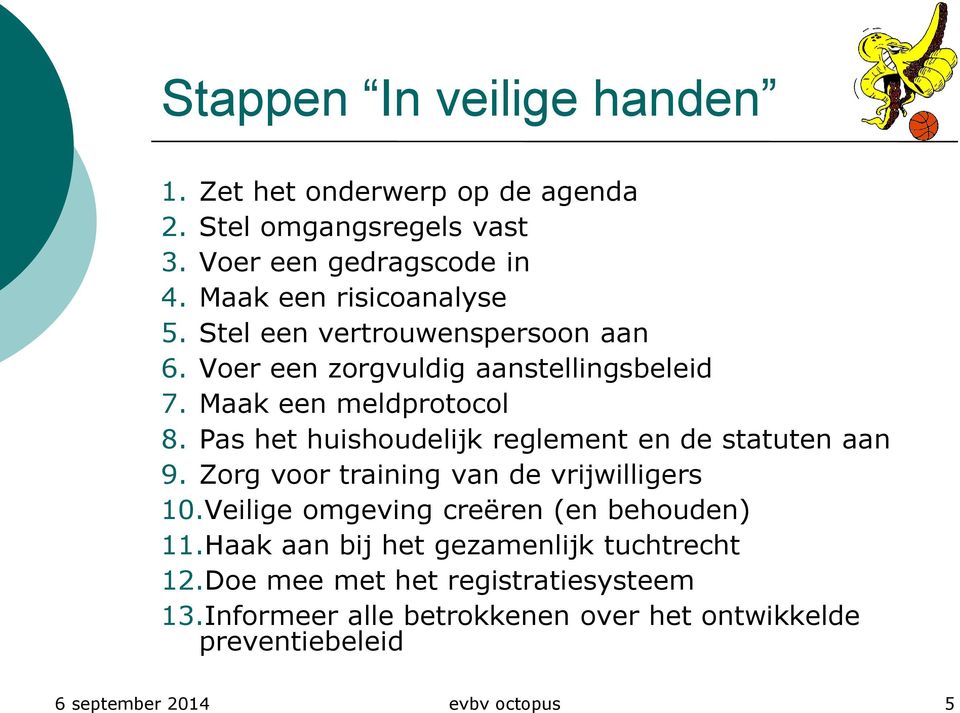 Pas het huishoudelijk reglement en de statuten aan 9. Zorg voor training van de vrijwilligers 10.Veilige omgeving creëren (en behouden) 11.