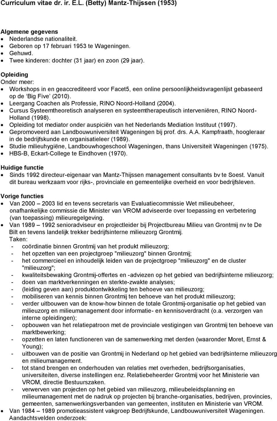 Leergang Coachen als Professie, RINO Noord-Holland (2004). Cursus Systeemtheoretisch analyseren en systeemtherapeutisch interveniëren, RINO Noord- Holland (1998).