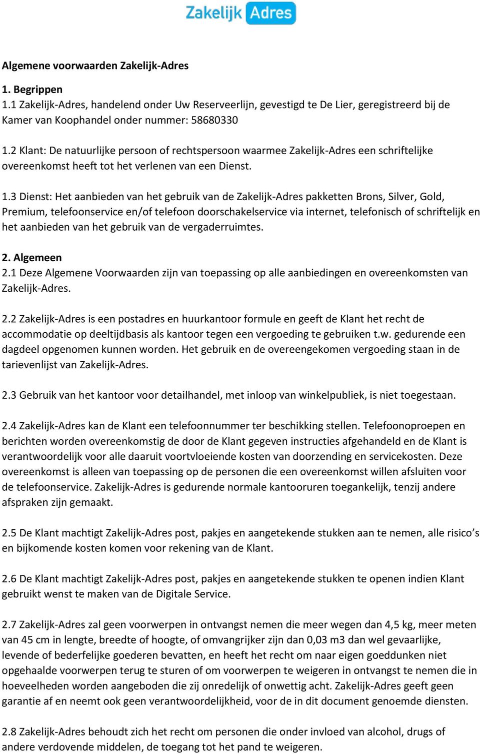 3 Dienst: Het aanbieden van het gebruik van de Zakelijk-Adres pakketten Brons, Silver, Gold, Premium, telefoonservice en/of telefoon doorschakelservice via internet, telefonisch of schriftelijk en