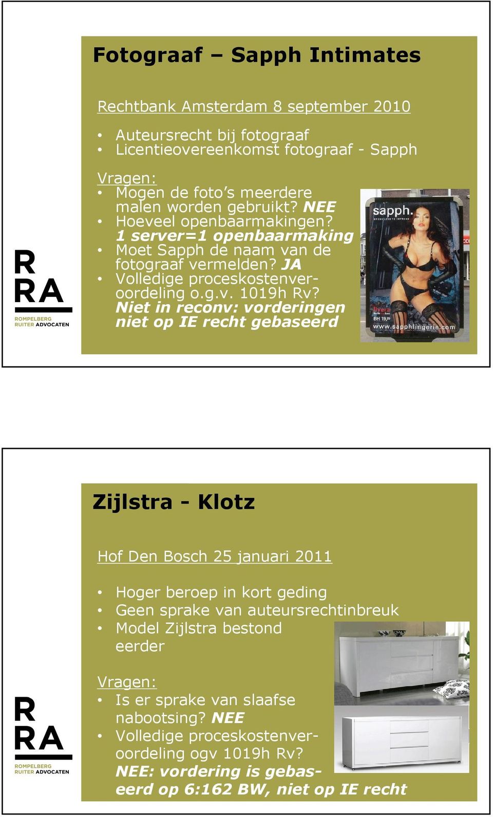 Niet in reconv: vorderingen niet op IE recht gebaseerd Zijlstra - Klotz Hof Den Bosch 25 januari 2011 Hoger beroep in kort geding Geen sprake van auteursrechtinbreuk Model