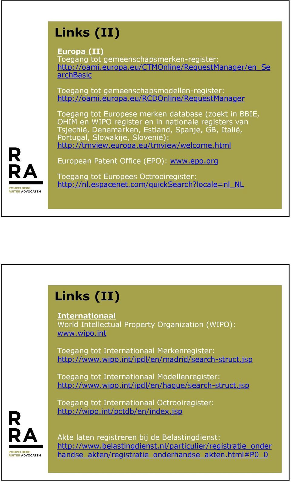 eu/rcdonline/requestmanager Toegang tot Europese merken database (zoekt in BBIE, OHIM en WIPO register en in nationale registers van Tsjechië, Denemarken, Estland, Spanje, GB, Italië, Portugal,
