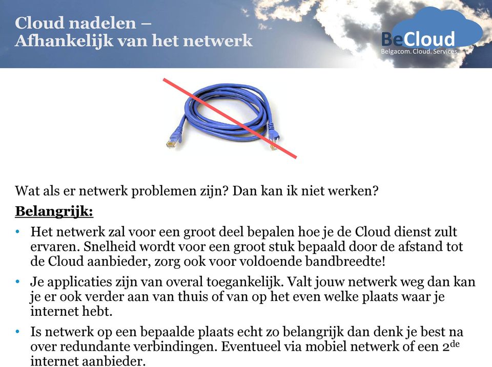 Snelheid wordt voor een groot stuk bepaald door de afstand tot de Cloud aanbieder, zorg ook voor voldoende bandbreedte!