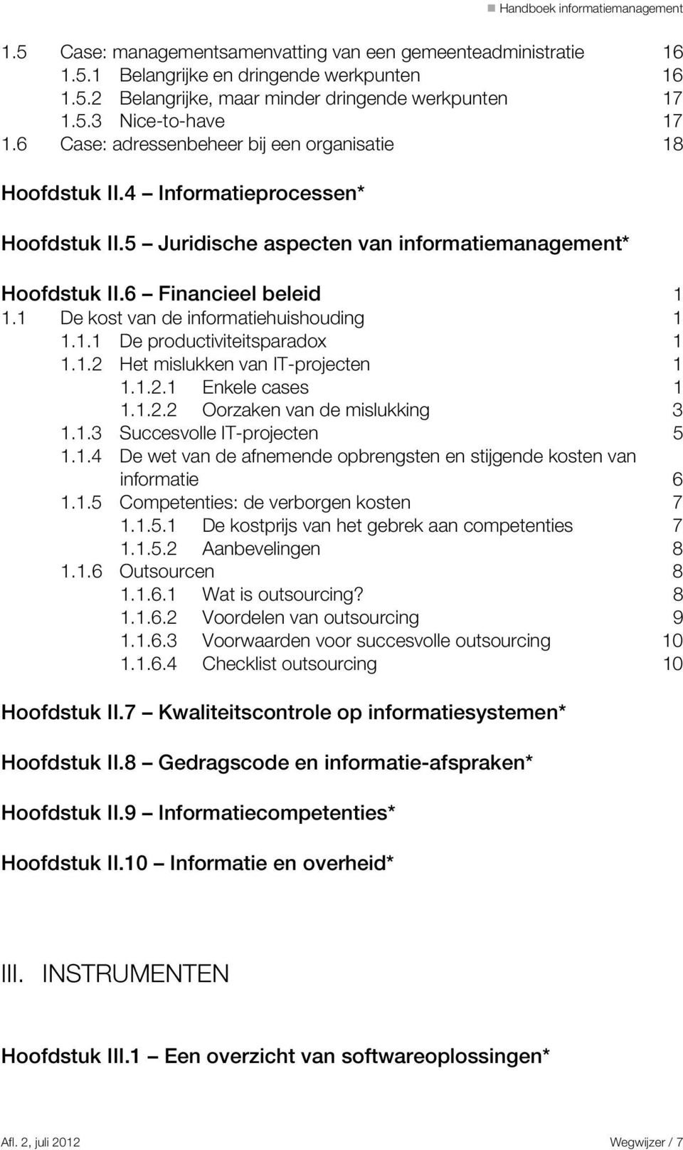 1 De kost van de informatiehuishouding 1 1.1.1 De productiviteitsparadox 1 1.1.2 Het mislukken van IT-projecten 1 1.1.2.1 Enkele cases 1 1.1.2.2 Oorzaken van de mislukking 3 1.1.3 Succesvolle IT-projecten 5 1.