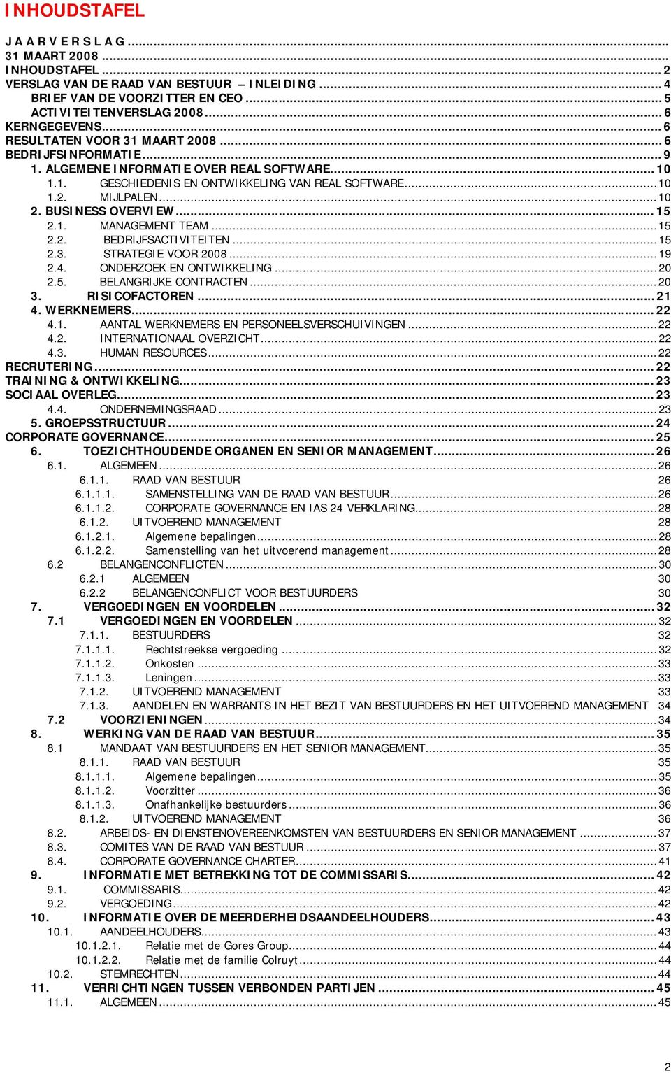 BUSINESS OVERVIEW... 15 2.1. MANAGEMENT TEAM...15 2.2. BEDRIJFSACTIVITEITEN...15 2.3. STRATEGIE VOOR 2008...19 2.4. ONDERZOEK EN ONTWIKKELING...20 2.5. BELANGRIJKE CONTRACTEN...20 3. RISICOFACTOREN.