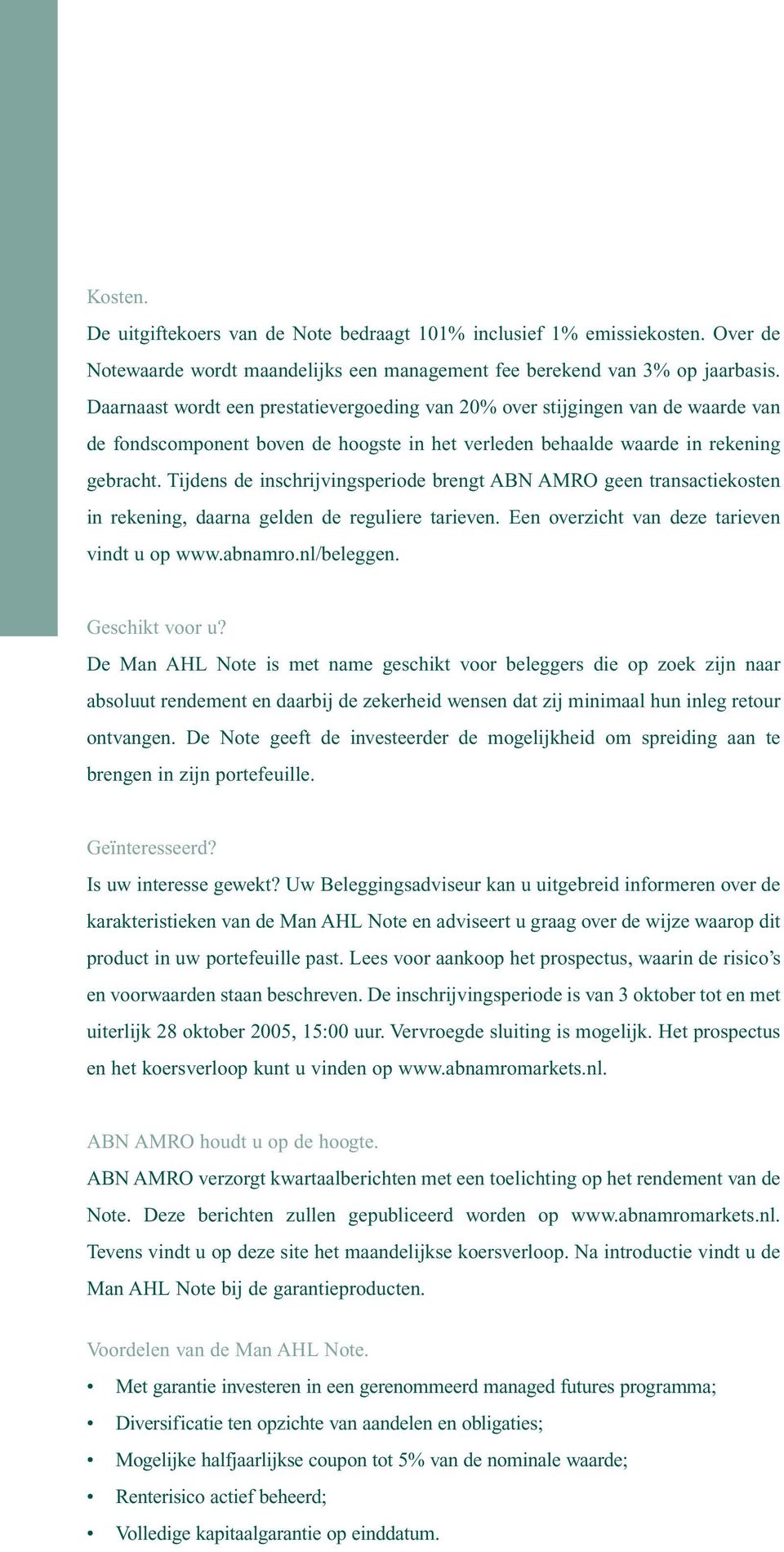 Tijdens de inschrijvingsperiode brengt ABN AMRO geen transactiekosten in rekening, daarna gelden de reguliere tarieven. Een overzicht van deze tarieven vindt u op www.abnamro.nl/beleggen.